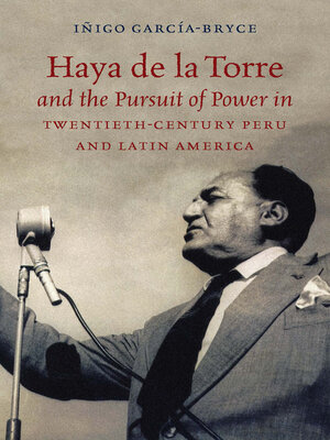 cover image of Haya de la Torre and the Pursuit of Power in Twentieth-Century Peru and Latin America